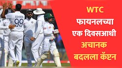 WTC Final च्या एक दिवसआधी अचानक बदलला कॅप्टन; क्रिकेट विश्वात खळबळ!