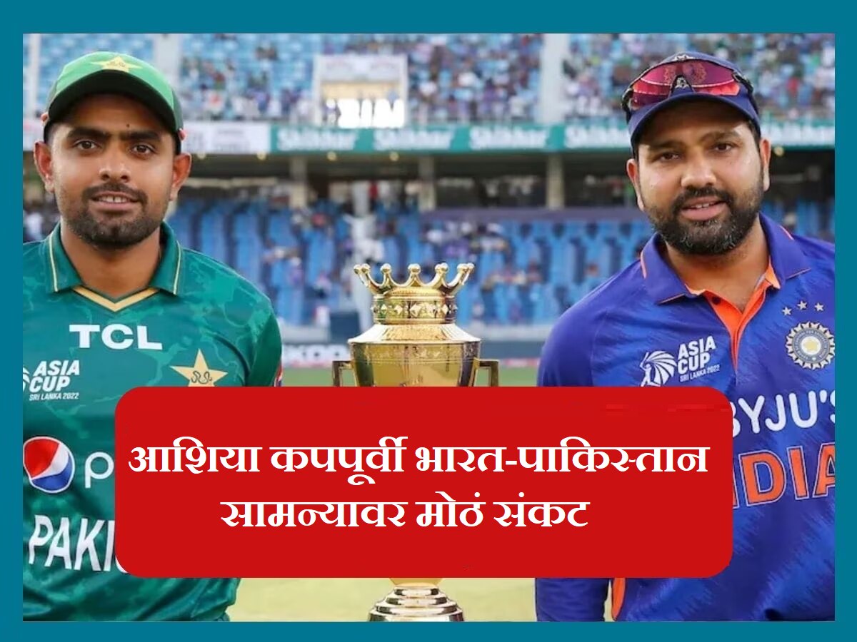 Asia Cup 2023: भारत-पाकिस्तान सामन्यावर मोठं संकट; आशिया कपपूर्वीच आली वाईट बातमी title=