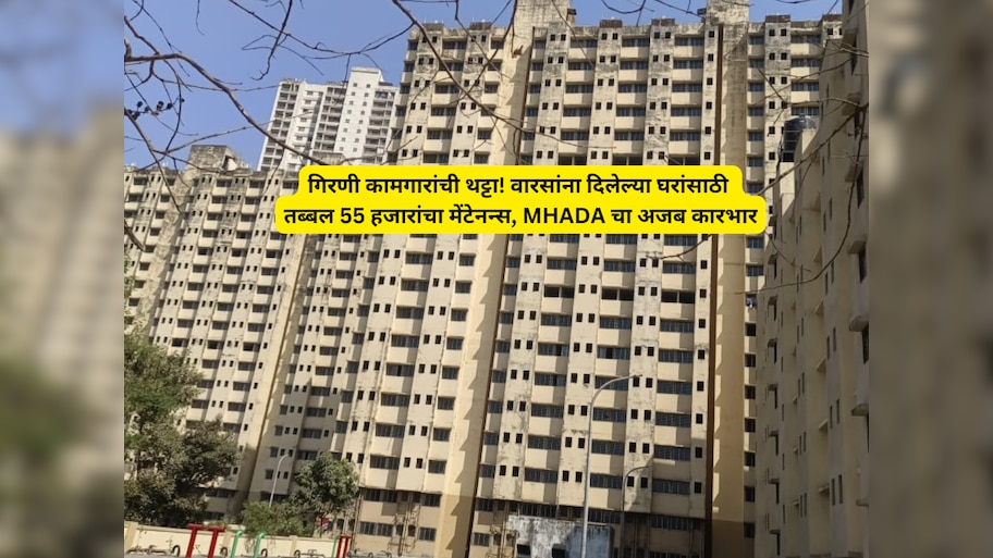 गिरणी कामगारांची थट्टा! वारसांना दिलेल्या घरांसाठी तब्बल 55 हजारांचा मेंटेनन्स, MHADA चा अजब कारभार