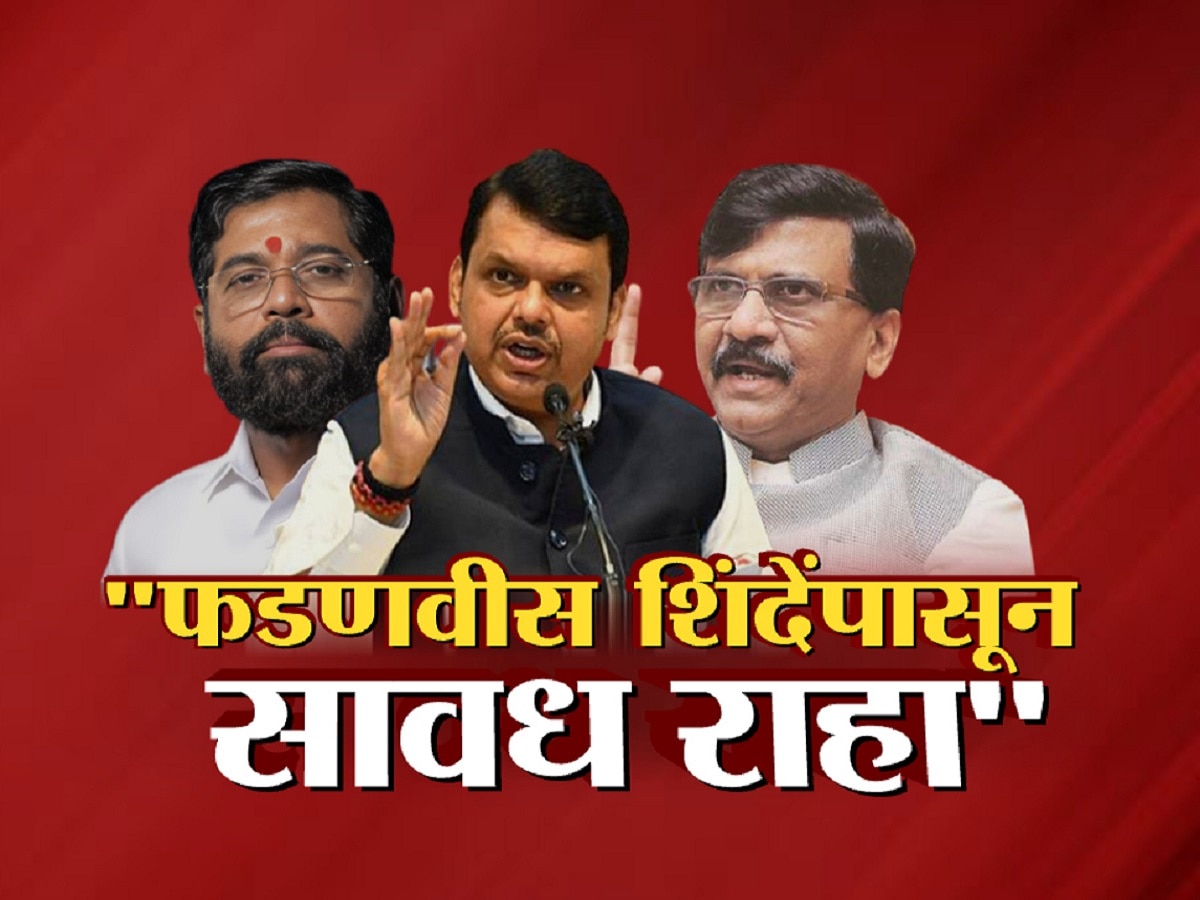 ‘फडणवीसांच्या मुख्यमंत्रिपदावर शिंदेंचा डोळा’, राऊतांनी केलं सावध, शिंदेंवर साधला निशाणा