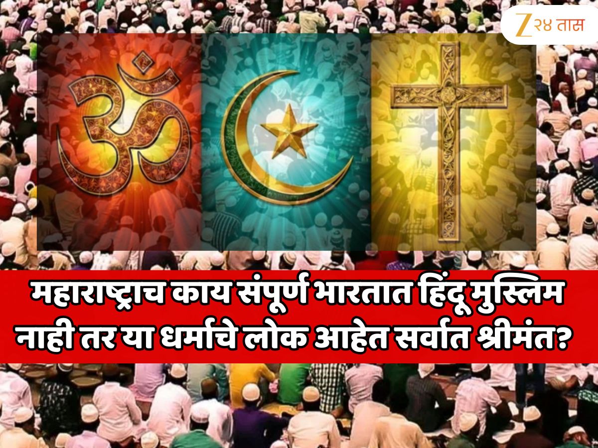 महाराष्ट्राच काय संपूर्ण भारतात हिंदू मुस्लिम नाही तर या धर्माचे लोक आहेत सर्वात श्रीमंत? यांच्यात कुणीच गरीब नाही? धर्माचे नाव वाचून शॉक व्हाल