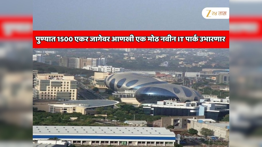 पुण्यात 1500 एकर जागेवर आणखी एक मोठ नवीन IT पार्क उभारणार; जगप्रसिद्ध हिंजवडी IT पार्कला पर्याय