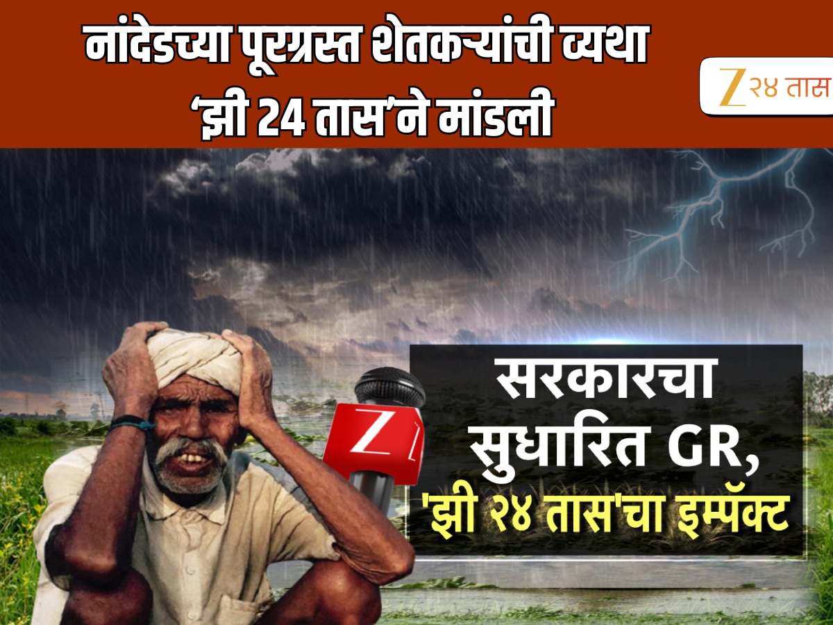 झी 24 तासच्या बातमीचा इम्पॅक्ट! नांदेडकरांना मिळणार मदत, सुधारीत जीआरमध्ये समावेश