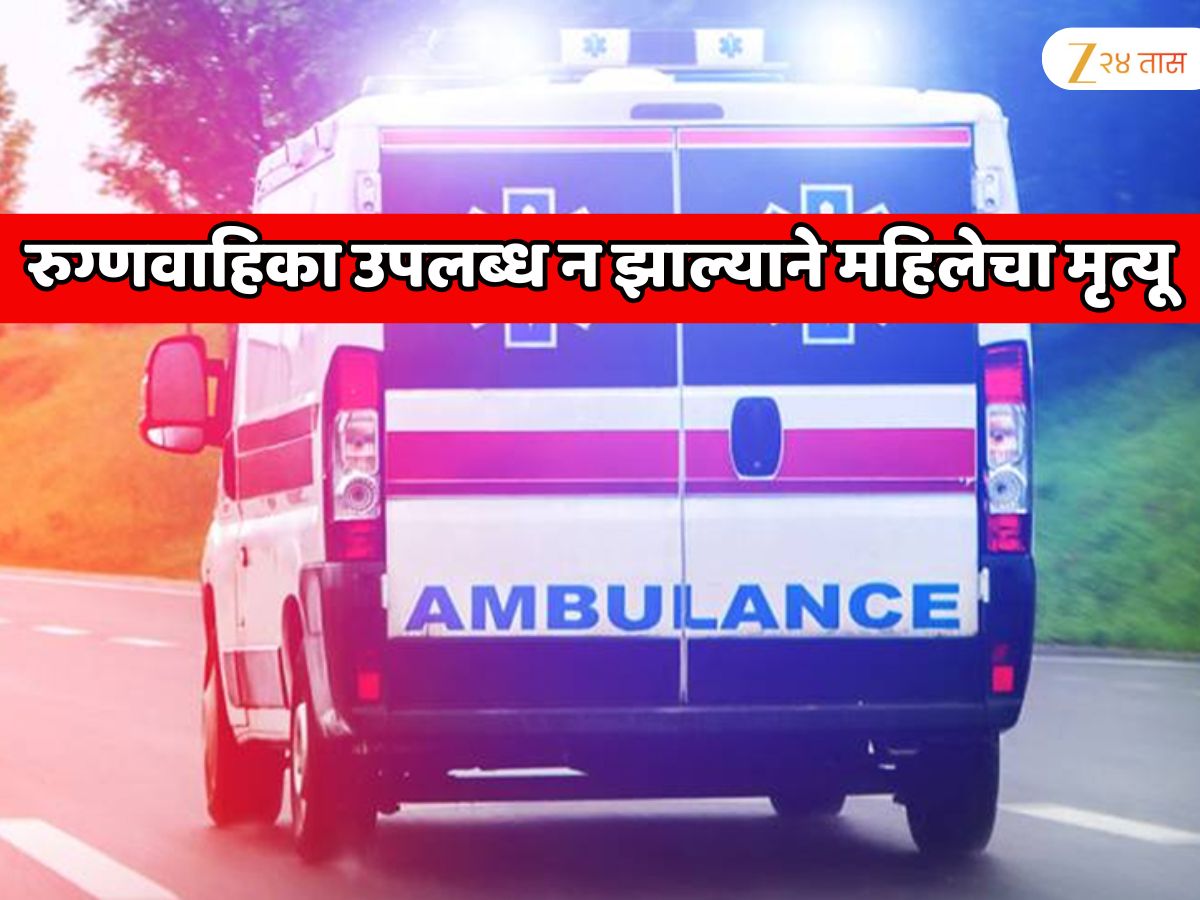 रुग्णवाहिका उपलब्ध न झाल्याने महिलेचा मृत्यू; मुंबई पासून हाकेच्या अंतरावर असलेल्या ठिकाणी घडला धक्कादायक प्रकार