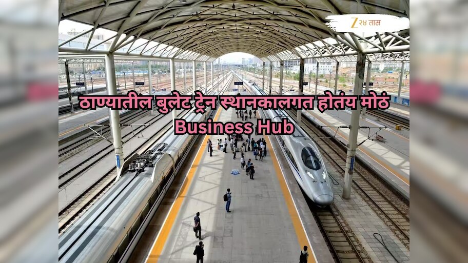 ठाण्यातील बुलेट ट्रेन स्थानकालगत होतंय मोठं Business Hub; 'या' गावांचा होणार कायापालट