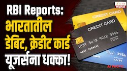 RBI Report: आरबीआयच्या रिपोर्टमध्ये असं काय? ज्यामुळे भारतातील डेबिट, क्रेडीट कार्ड यूजर्सना बसला धक्का!