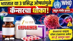 Explainer : भारतात या 3 प्रसिद्ध औषधांमुळे कॅन्सरचा धोका! WHO कडून गंभीर इशारा