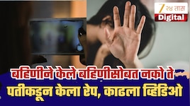संतापजनक!, पतीकडून आपल्याच बहिणीवर करवून घेत होती बलात्कार, काढत होती व्हिडिओ