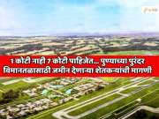 1 कोटी नाही 7 कोटी पाहिजेत... पुण्याच्या पुरंदर विमानतळासाठी जमीन देणाऱ्या शेतकऱ्यांनी एका एकरसाठी मागितला 5 पट मोबदला 
