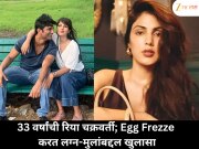 वयाच्या 33व्या वर्षी रिया चक्रवर्तीने एग्ज फ्रिज केले; लग्न आणि मातृत्वाविषयी स्पष्ट भूमिका मांडली