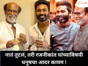 सासरा-जावईचं नातं संपलं, तरी रजनीकांत यांच्याविषयी धनुषचा आदर कायम