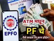 Explained : फायदा की नुकसान? ATM मधून PF चे पैसे काढल्यास काय होणार?