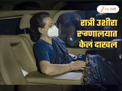 Sonia Gandhi रुग्णालयात दाखल! रात्री उशीरा दिल्लीतील रुग्णालयात केलं भरती
