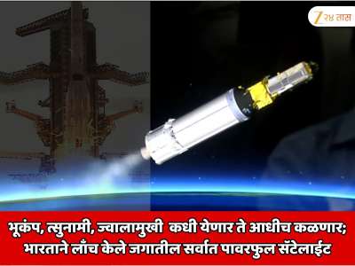  भूकंप, त्सुनामी, ज्वालामुखी, चक्रीवादळ कधी येणार ते आधीच कळणार; भारताने लाँच केले जगातील सर्वात पावरफुल सॅटेलाईट