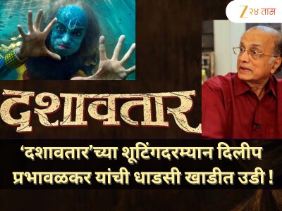 ‘दशावतार’च्या शूटिंगदरम्यान दिलीप प्रभावळकर यांची धाडसी खाडीत उडी; त्या क्षणांच्या आठवणींमध्ये हरवले बाबुली मेस्त्री