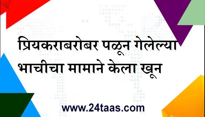 सैराट सिनेमाची पुनरावृत्ती सोलापुरात, पळून गेलेल्या भाचीचा मामाने केला खून