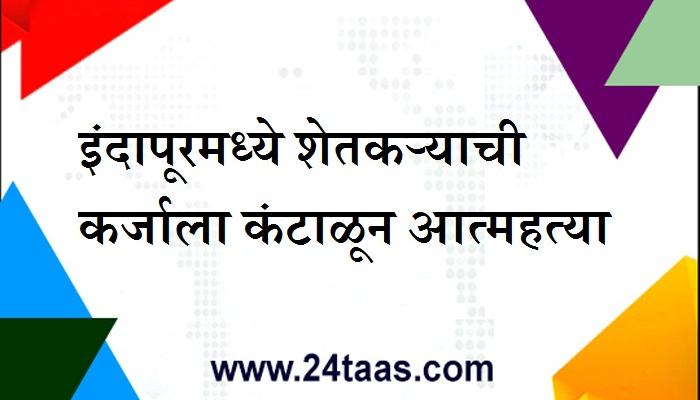 कर्जबाजारीपणाला कंटाळून शेतकऱ्याची आत्महत्या 