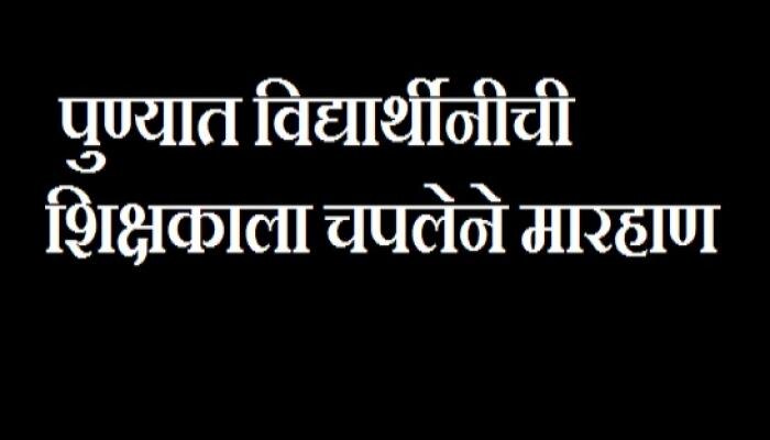 पुण्यात लेडी प्रिन्सने शिक्षकाला केली चपलेने मारहाण