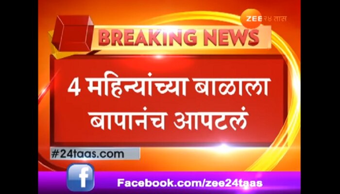 पिंपरी चिंचवड:जन्मदात्या बापानं ४ महिन्यांच्या बाळाला जमिनीवर आपटले