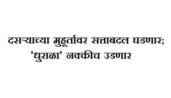 दसऱ्याच्या मुहूर्तावर सत्ताबदल घडणार, 'धुराळा' नक्कीच उडणार