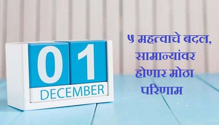 1 डिसेंबरपासून 5 मोठे बदल, या बदलांचा सामान्यांवर मोठा परिणाम 