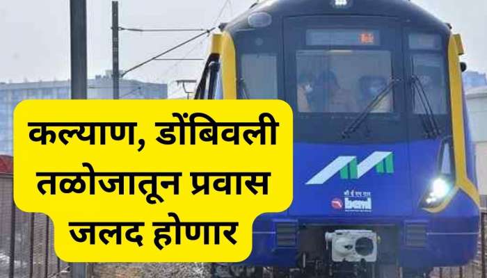 कल्याण- डोंबिवलीवरुन आता मेट्रोने नवी मुंबई गाठता येणार; तासांचा प्रवास मिनिटांत होणार 