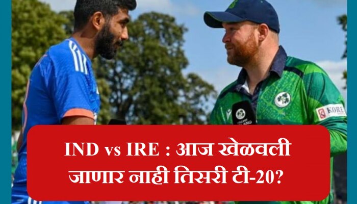 IND vs IRE : डबलिनमध्ये होणारा तिसरा टी-20 सामना रद्द? समोर आली मोठी अपडेट!