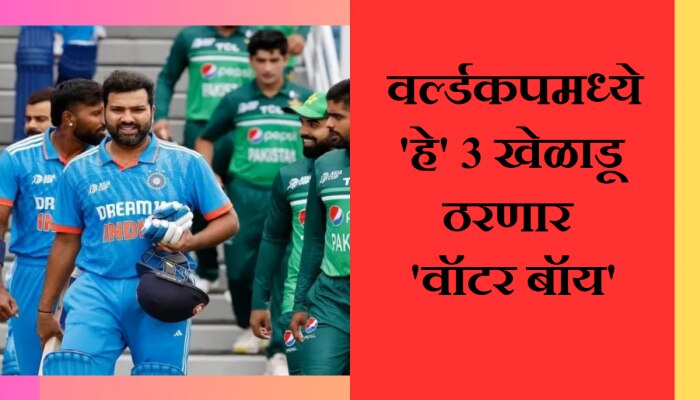 World Cup 2023 : वर्ल्डकपमध्ये &#039;हे&#039; 3 खेळाडू ठरणार &#039;वॉटर बॉय&#039;! Playing 11 मध्ये संधीची शक्यता फारच कमी