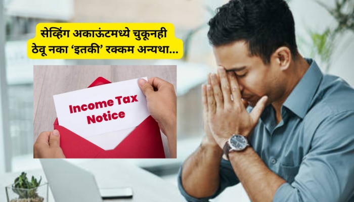 सेव्हिंग अकाऊंटमध्ये चुकूनही ठेवू नका &#039;इतकी&#039; रक्कम, अन्यथा येईल Income Taxची नोटीस!