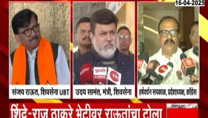 Sanjay Raut Uday Samant harshvardhan Sakpal On Eknath Shinde Meet Raj Thackeray 