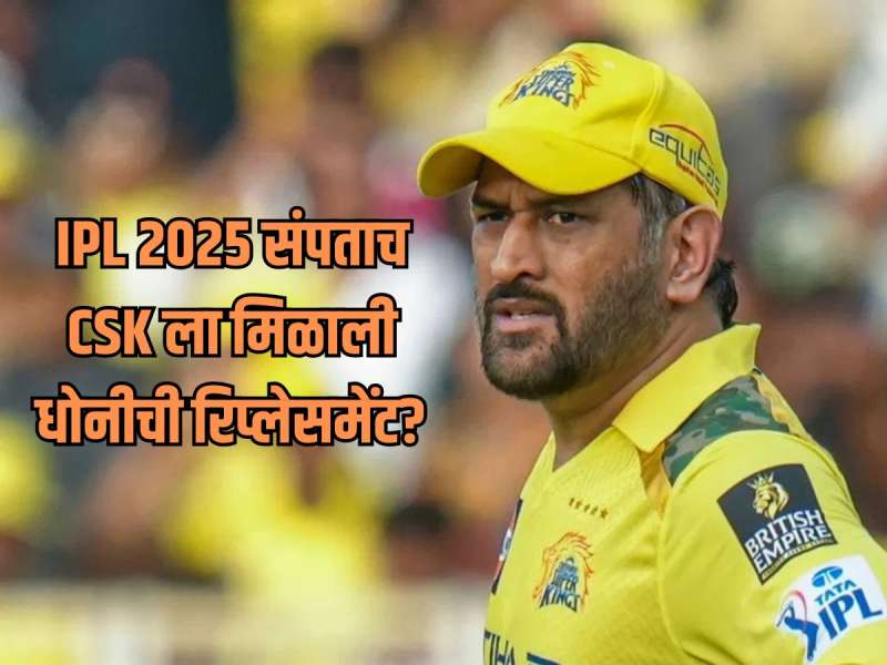IPL 2025 संपताच CSK ला मिळाली धोनीची रिप्लेसमेंट? कॅप्टन्सी आणि विकेटकिपिंगमध्येही मास्टर  