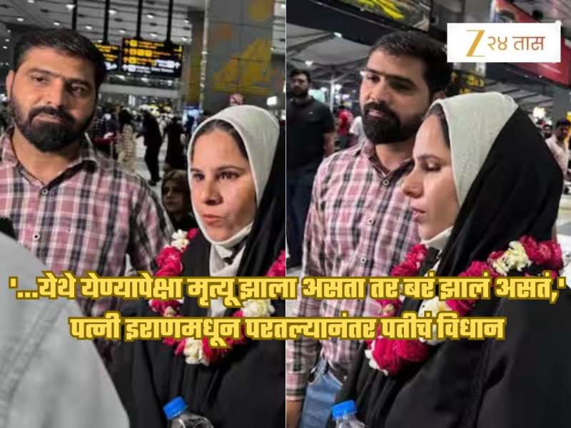 '...त्यापेक्षा शहीद झाली असती तर बरं झालं असतं,' पत्नी इराणमधून भारतात परतल्यानंतर पतीचं विधान, 'त्या पवित्र भूमीला...'