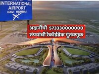नवी मुंबई विमानतळ प्रकल्पात अदानींची 573330000000 रुपयांची रेकॉर्डब्रेक गुंतवणूक