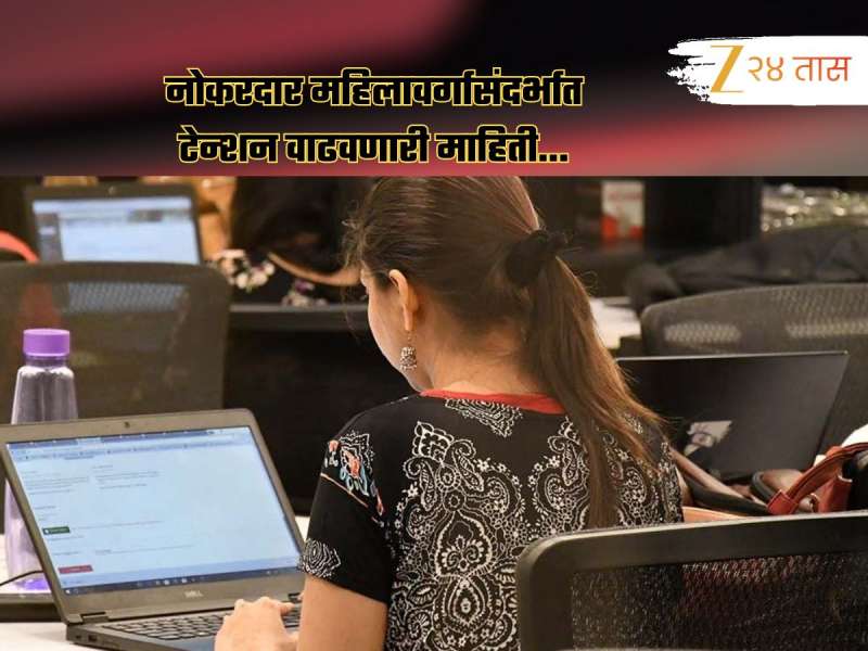 नोकरदार क्षेत्रात पुढे येणाऱ्या महिलांचं टेन्शन वाढवणारी बातमी; मोठ्या पगाराच्या... 