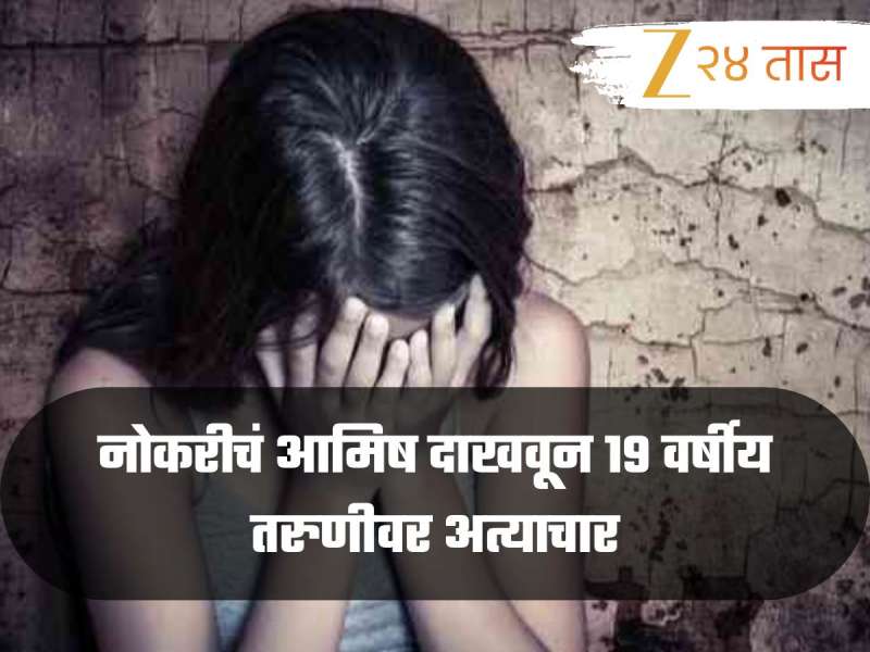 नोकरीचं आमिष दाखवून 19 वर्षीय तरुणीवर अत्याचार; 63 वर्षीय समाजसेवकाला अटक