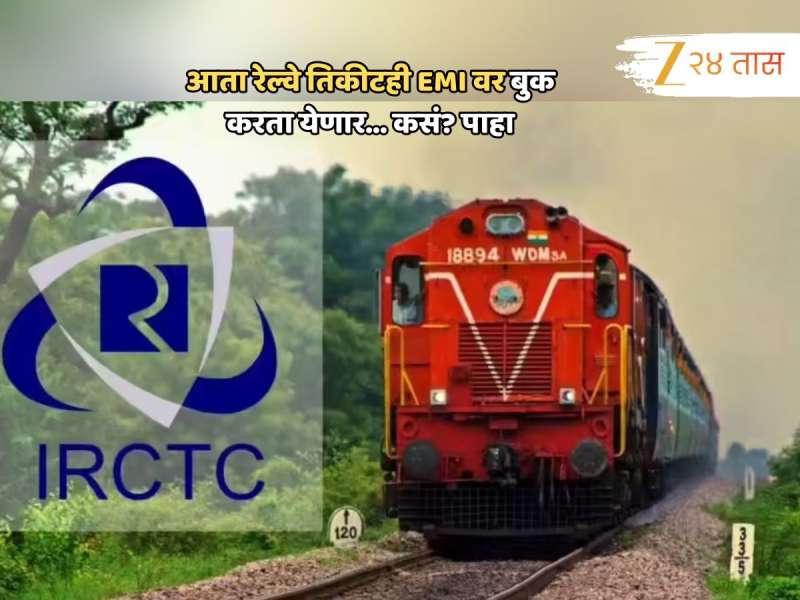 घर, कारच नव्हे आता रेल्वेतिकीटही EMI वर मिळणार; नियमबदलांनंतर Indian Railway ची खास सेवा 