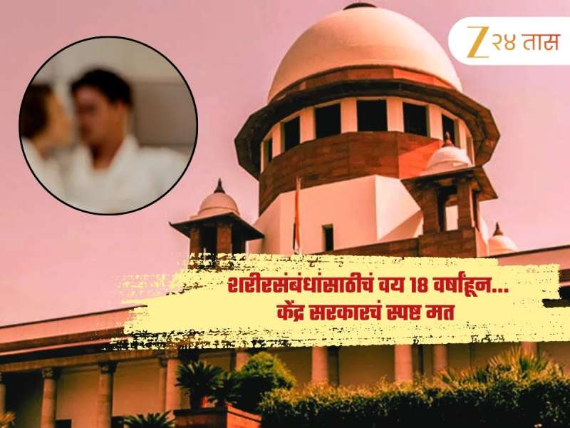 शरीरसंबंधांसाठीचं वय 18 वर्षांहून... केंद्र सरकार सर्वोच्च न्यायालयाला नेमकं काय म्हणालं?