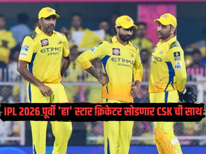 IPL 2026 पूर्वी 'हा' स्टार क्रिकेटर सोडणार CSK ची साथ, चाहत्यांची चिंता वाढवणारी माहिती समोर