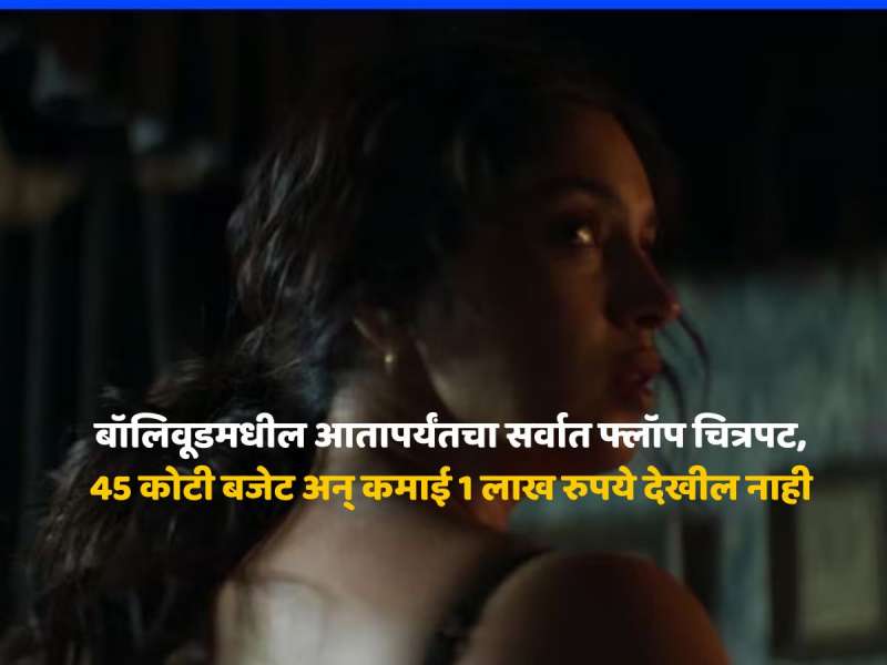 बॉलिवूडमधील आतापर्यंतचा सर्वात फ्लॉप चित्रपट, 45 कोटी बजेट अन् फक्त 500 तिकिटांची विक्री, तुम्ही पाहिला का? 