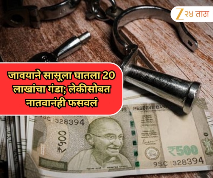 जावयाने सासूला घातला 20 लाखांचा गंडा; लेकीसोबत नातवानंही फसवलं