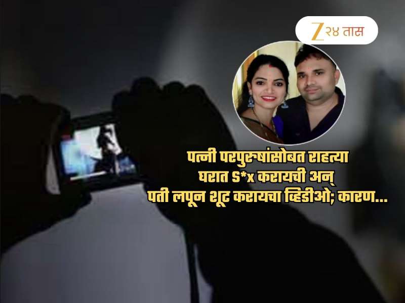 पत्नी परपुरुषांसोबत S*x करताना Video पतीच लपून शूट करायचा, नंतर दोघेही...; खतरनाक घटनाक्रम